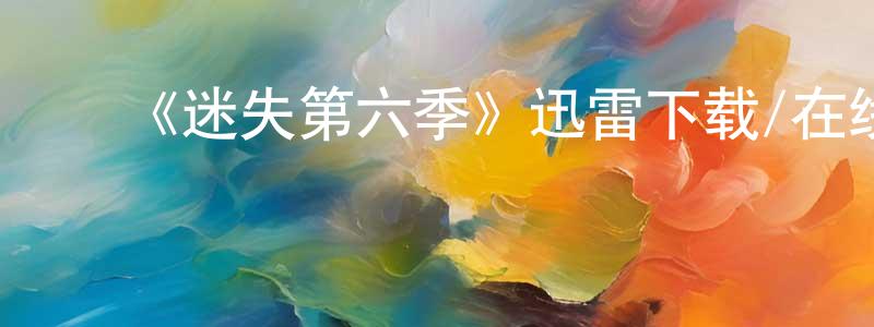 ﻿陈国山发布﻿《迷失第六季》迅雷下载/在线观看-魔幻科幻-美剧天堂